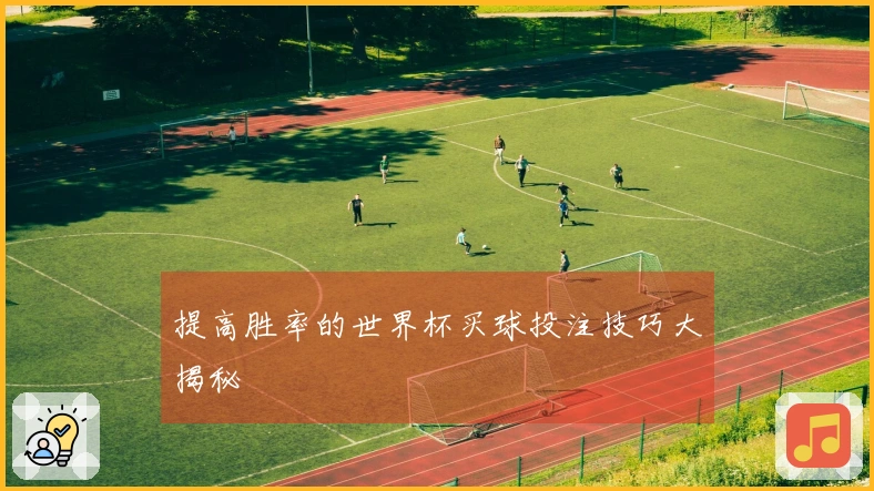 提高胜率的世界杯买球投注技巧大揭秘