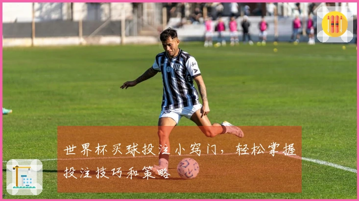 世界杯买球投注小窍门，轻松掌握投注技巧和策略
