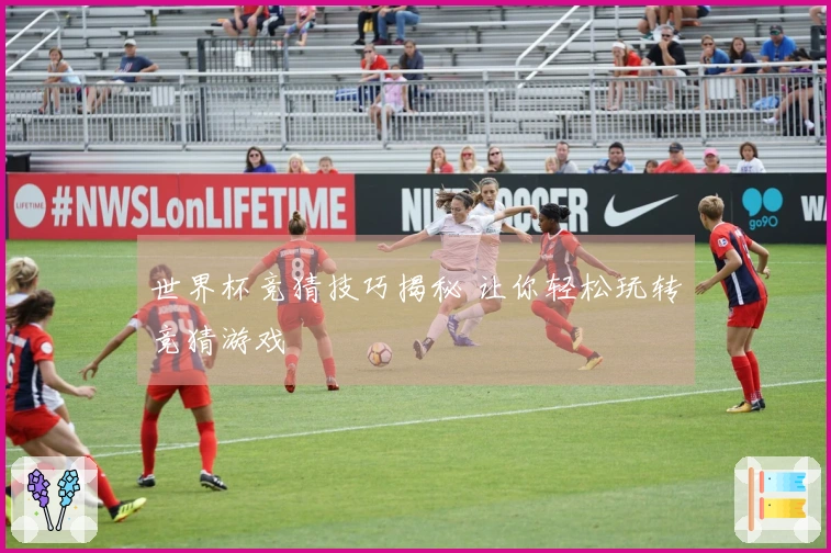世界杯竞猜技巧揭秘 让你轻松玩转竞猜游戏