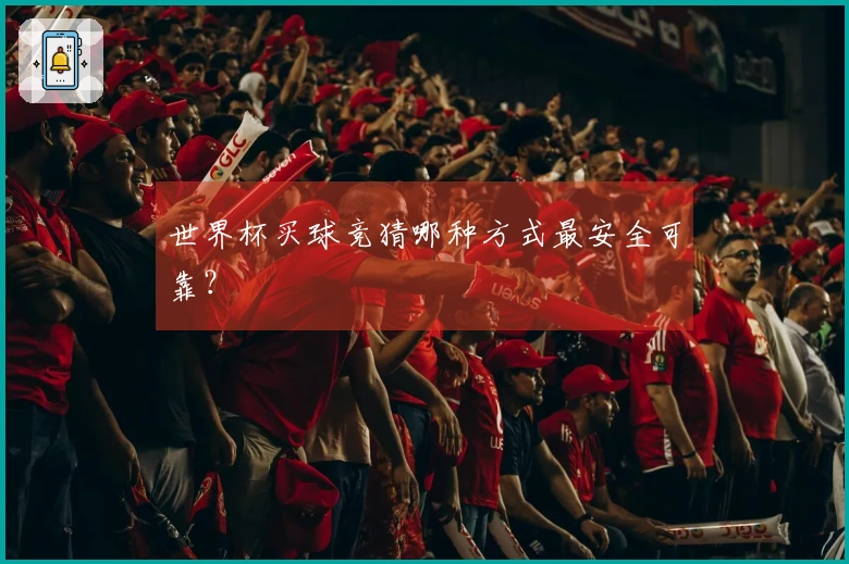世界杯买球竞猜哪种方式最安全可靠？